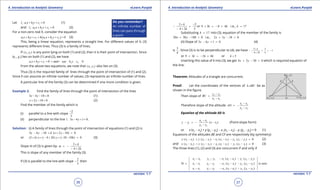 1. Quadratic Equations eLearn.Punjab 1. Quadratic Equations eLearn.Punjab
4. Introduction to Analytic Geometry 4. Introduction to Analytic GeometryeLearn.Punjab eLearn.Punjab
36
version: 1.1 version: 1.1
37
Let 1 1 1 1: 0l a x b y c+ + = (1)
and 2 2 2 2: 0l a x b y c+ + = (2)
For a non-zero real h, consider the equation
( )1 1 1 2 2 2 0a x b y c h a x b y c+ + + + + = (3)
This, being a linear equation, represents a straight line. For diferent values of h, (3)
represents diferent lines. Thus (3) is a family of lines.
If 1 1( , )x y is any point lying on both (1) and (2), then it is their point of intersection. Since
(x1
, y1
) lies on both (1) and (2), we have
1 1 1 2 2 20 and 0a x b y c a x b y c+ += + +=
From the above two equations, we note that 1 1( , )x y also lies on (3).
Thus (3) is the required family of lines through the point of intersection of (1) and (2).
Since h can assume an ininite number of values, (3) represents an ininite number of lines.
A particular line of the family (3) can be determined if one more condition is given.
Example 2: Find the family of lines through the point of intersection of the lines
3 4 10 0x y- - = (1)
2 10 0x y+ - = (2)
Find the member of the family which is
(i) parallel to a line with slope
2
3
-
(ii) perpendicular to the line : 3 4 1 0l x y- + =.
Solution: (i) A family of lines through the point of intersection of equations (1) and (2) is
3 4 10 ( 2 10) 0x y k x y- - + + - =
or (3 ) ( 4 2 ) ( 10 10 ) 0k x k y k+ + - + + - - = (3)
Slope m of (3) is given by:
3
4 2
k
m
k
+
= -
- +
This is slope of any member of the family (3).
If (3) is parallel to the line with slope
2
3
- then
3 2
4 2 3
k
k
+ -
- =
- +
or 9 3 8 4k k+ = - + i.e., 17k =
Substituting 17k = into (3), equation of the member of the family is
20 30 180 0x y+ - =i.e., 2 3 18 0x y+ - =
(ii) Slope of 3 4 1 0x y- + = (4)
is
3
4
. Since (3) is to be perpendicular to (4), we have 3 3
1
4 2 4
k
k
+
- × =-
- +
or 9 3 16 8k k+ =- + or 5k =
Inserting this value of k into (3), we get 4 3 30 0x y+ - =which is required equation of
the line.
Theorem: Altitudes of a triangle are concurrent.
Proof. Let the coordinates of the vertices of ABC∆ be as
shown in the igure.
Then slope of 2 3
2 3
y y
BC
x x
-
=
-
Therefore slope of the altitude 2 3
2 3
x x
AD
y y
-
= -
-
Equation of the altitude AD is
2 3
1 1
2 3
( )
x x
y y x x
y y
-
- =- -
-
(Point-slope form)
or x (x2
- x3
) + y (y2
- y3
) - x1
(x2
- x3
) - y1
(y2
- y3
) = 0 (1)
Equations of the altitudes BE and CF are respectively (by symmetry)
3 1 3 1 2 3 1 2 3 1( ) ( ) ( ) ( ) 0x x x y y y x x x y y y- + - - - - - = (2)
and 1 2 1 2 3 1 2 3 3 1( ) ( ) ( ) ( ) 0x x x y y y x x x y y y- + - - - - - = (3)
The three lines (1), (2) and (3) are concurrent if and only if
2 3 2 3 1 2 3 1 2 3
3 1 3 1 2 3 1 2 3 1
1 2 1 2 3 1 2 3 1 2
( ) ( )
D ( ) ( ) is zero
( ) ( )
x x y y x x x y y y
x x y y x x x y y y
x x y y x x x y y y
- - - - - -
= - - - - - -
- - - - - -
Do you remember?
An ininite number of
lines can pass through
a point
 