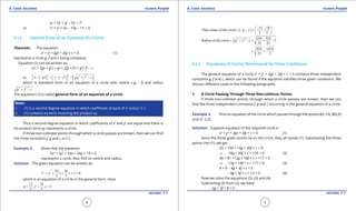 1. Quadratic Equations eLearn.Punjab 1. Quadratic Equations eLearn.Punjab
6. Conic Sections 6. Conic SectionseLearn.Punjab eLearn.Punjab
4
version: 1.1 version: 1.1
5
(x + 3)2
+ (y - 5)2
= 72
or x2
+ y2
+ 6x - 10y - 15 = 0
6.1.1 General Form of an Equation of a Circle
Theorem: The equation
x2
+ y2
+2gx + 2fy + c = 0 (1)
represents a circle g, f and c being constants.
Equation (1) can be written as:
(x2
+ 2gx + g2
) + (y2
+ 2fy + f2
) = g2
+ f2
- c
or ( ) ( ) ( )
22 2 2 2
x g y f g f c- - + - - = + -      
which is standard form of an equation of a circle with centre (-g, - f) and radius
2 2
g f c+ - .
The equation (1) is called general form of an equation of a circle.
Note:
1. (1) is a second degree equation in which coeicient of each of x2
and y2
is 1.
2. (1) contains no term involving the product xy.
Thus a second degree equation in which coeicients of x2
and y2
are equal and there is
no product term xy represents a circle.
If three non-collinear points through which a circle passes are known, then we can ind
the three constants f, g and c in (1).
Example 2: Show that the equation:
5x2
+ 5y2
+ 24x + 36y + 10 = 0
represents a circle. Also ind its centre and radius.
Solution: The given equation can be written as:
2 2 24 36
2 0
5 5
x y x y+ + + + =
which is an equation of a circle in the general form. Here
12 18
2
5 5
g , f ,c= = =
( )
12 18
Thus centre of the circle
5 5
g, f ,
- - 
= - - = 
 
2 2 144 324
Radius of the circle 2
25 25
g f c= + - = + -
418 418
25 5
= =
6.1.2 Equations of Circles Determined by Given Conditions
The general equation of a circle x2
+ y2
+ 2gx + 2fy + c = 0 contains three independent
constants g, f and c, which can be found if the equation satisies three given conditions. We
discuss diferent cases in the following paragraphs.
1. A Circle Passing Through Three Non-collincar Points.
If three non-collinear points, through which a circle passes, are known, then we can
ind the three independent constants f, g and c occurring in the general equation of a circle.
Example 3: Find an equation of the circle which passes through the points A(5,10), B(6,9)
and C(-2,3).
Solution: Suppose equation of the required circle is
x2
+ y2
+ 2gx + 2fy + c = 0 (1)
Since the three given points lie on the circle, they all satisfy (1). Substituting the three
points into (1), we get
25 + 100 + 10g + 20f + c = 0
⇒ 10g + 20f + c + 125 = 0 (2)
36 + 81 +12g + 18f + c + 117 = 0
⇒ 12g + 18f + c + 117 = 0 (3)
4 + 9 - 4g + 6f + c = 0
-4g + 6f + c + 13 = 0 (4)
Now we solve the equations (2), (3) and (4).
Subtracting (3) from (2), we have
-2g + 2f + 8 = 0
 