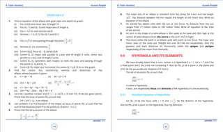 1. Quadratic Equations eLearn.Punjab 1. Quadratic Equations eLearn.Punjab
6. Conic Sections 6. Conic SectionseLearn.Punjab eLearn.Punjab
44
version: 1.1 version: 1.1
45
EXERCISE 6.5
1. Find an equation of the ellipse with given data and sketch its graph:
(i) Foci (±3,0) and minor axis of length 10
(ii) Foci (0,-1) and (0,-5) and major axis of length 6.
(iii) Foci ( 3 3,0)- and vertices (±6,0)
(iv) Vertices (-1,1), (5,1); foci (4,1) and (0,1)
(v) Foci ( 5,0)± and passing through the point
3
, 3
2
 
 
 
(vi) Vertices (0, ±5), eccentricity
3
5
.
(vii) Centre (0,0), focus (0, -3), vertex (0,4)
(viii) Centre (2, 2), major axis parallel to y-axis and of length 8 units, minor axis
parallel to x-axis and of length 6 units.
(ix) Centre (0, 0), symmetric with respect to both the axes and passing through
the points (2, 3) and (6, 1).
(x) Centre (0, 0), major axis horizontal, the points (3, 1), (4, 0) lie on the graph.
2. Find the centre, foci, eccentricity, vertices and directrices of the
ellipse, whose equation is given:
(i) x2
+ 4y2
= 16 (ii) 9x2
+ y2
= 18
(iii) 25x2
+ 9y2
= 225 (iv)
2 2
(2 1) ( 2)
1
4 16
x y- +
+ =
(v) x2
+ 16x + 4y2
- 16y + 76 = 0
(vi) 25x2
+ 4y2
- 250x - 16y + 541 = 0
3. Let a be a positive number and 0 < c < a. Let F(-c, 0) and F ’(c, 0) be two given points.
Prove that the locus of points P(x, y) such that
2PF PF a′+ =, is an ellipse.
4. Use problem 3 to ind equation of the ellipse as locus of points P(x, y) such that the
sum of the distances from P to the points (0, 0) and (1, 1) is 2.
5. Prove that the lactusrectum of the ellipse.
2 2 2
2 2
2
1 is
x y b
a b a
+ =
6. The major axis of an ellipse in standard form lies along the x-axis and has length
4 2 . The distance between the foci equals the length of the minor axis. Write an
equation of the ellipse.
7. An astroid has elliptic orbit with the sun at one focus. Its distance from the sun
ranges from 17 million miles to 183 million miles. Write an equation of the orbit
of the astroid.
8. An arch in the shape of a semi-ellipse is 90m wide at the base and 30m high at the
centre. At what distance from the centre is the arch 20 2 m high?
9. The moon orbits the earth in an elliptic path with earth at one focus. The major and
minor axes of the orbit are 768,806 km and 767,746 km respectively. Find the
greatest and least distances (in Astronomy called the apogee and perigee
respectively) of the moon from the earth.
6.6 HYPERBOLA AND ITS ELEMENTS
We have already stated that a conic section is a hyperbola if e > 1. Let e > 1 and F be
a ixed point and L be a line not containing F. Also let P(x, y) be a point in the plane and
PM be the perpendicular distance of P from L.
The set of all points P(x, y) such that
1
PF
e
PM
= > (1)
is called a hyperbola.
F and L are respectively focus and directrix of the hyperbola e is the eccentricity.
6.6.1 Standard Equation of Hyperbola
Let F(c, 0) be the focus with c > 0 and 2
c
x
e
= be the directrix of the hyperbola.
Also let P(x, y) be a point on the hyperbola, then by deinition
PF
e
PM
=
 