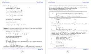 1. Quadratic Equations eLearn.Punjab 1. Quadratic Equations eLearn.Punjab
6. Conic Sections 6. Conic SectionseLearn.Punjab eLearn.Punjab
56
version: 1.1 version: 1.1
57
Solution: The given equation is
9x2
+8y2
- 72 = 0 (1)
Diferentiating (1) w.r.t. x, we have
This is slope of the tangent to (1) at
8
,1
3
 
 
 
.
Equation of the tangent at this point is
8
1 3. 3 8 or 3 9 0
3
y x x x y
 
- =- - =- + + - = 
 
.
The normal at
8
,1
3
 
 
 
has the slope
1
3
.
Equation of the normal is
1 8 8
1 or 3 3 or 3 9 1 0
3 3 3
y x y x x y
 
- = - - = - - + = 
 
Theorem: To show that a straight line cuts a conic, in general, in two points and to ind the
condition that the line be a tangent to the conic.
Let a line y = mx + c cut the conics
(i) y = 4ax (ii)
2 2
2 2
1
x y
a b
+ = (iii)
2 2
2 2
1
x y
a b
- =
We shall discuss each case separately.
(i) The points of intersection of
y = mx + c (1)
and y2
= 4ax (2)
are obtained by solving (1) and (2) simultaneously for x and y. Inserting the value of
y from (1) into (2), we get
(mx + c)2
= 4ax
or m2
x2
+ (2mc - 4a)x + c2
= 0 (3)
which being a quadratic in x gives two values of x. These values are the x coordinates of
the common points of (1) and (2). Setting these values in (1), we obtain the corresponding
ordinates of the points of intersection. Thus the line (1) cuts the parabola (2) in two points.
In order that (1) is a tangent to (2), the points of intersection of a line and the parabola must
be conicident. In this case, the roots of (3) should be real and equal.
This means that the discriminant of (3) is zero. Thus
4(mc - 2a)2
- 4m2
c2
= 0 i.e., -4mca + 4a2
= 0
or
a
c
m
= , is. the required condition for (1) to be a tangent to (2). Hence
a
y mx
m
= + , is a tangent to y2
= 4ax for all nonzero values of m.
(ii) To determine the points of intersection of
y = mx + c (1)
and
2 2
2 2
1
x y
a b
+ = (2)
we solve (1) and (2) simultaneously. Putting the value of y from
(1) into (2), we have
2 2
2 2
( )
1
x mx c
a b
+
+ =
or (a2
m2
+ b2
)x2
+ 2mca2
x + a2
c2
- a2
b2
= 0 (3)
which is a quardratic in x and it gives the abscissas of the two points where (1) and (2)
intersect. The corresponding values of y are obtained by setting the values of x
obtained from (3) into (1). Thus (1) and (2) intersect in two points. Now (1) is a
tangent to (2) if the point of intersection is a single point.
This requires (3) to have equal roots. Hence (1) is a tangent to (2) if
(2mca2
)2
- 4(a2
m2
+ b2
)(a2
c2
- a2
b2
) = 0
i.e., m2
c2
a2
- (a2
m2
+ b2
)(c2
- b2
) = 0
or m2
c2
a2
- a2
m2
c2
+ a2
m2
b2
- b2
c2
+ b4
= 0
or c2
= a2
m2
+ b2
or 2 2 2
c a m b=± +
Putting the value of c into (1), we have
2 2 2
y mx a m b=± +
which are tangents to (2) for all non-zero values of m.
 