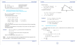 1. Quadratic Equations eLearn.Punjab 1. Quadratic Equations eLearn.Punjab
7. Vectors 7. VectorseLearn.Punjab eLearn.Punjab
22
version: 1.1 version: 1.1
23
(ii) u.v = v.u (commutative property)
(iii) u . (v + w) = u.v + u.w (distributive property)
(iv) (c u ).v = c (u.v), (c is scalar)
The proofs of the properties are left as an exercise for the students.
7.3.4 Analytical Expression of Dot Product u.v
(Dot product of vectors in their components form)
Let 1 1 1u a i b j c k= + + and 2 2 2v a i b j c k= + +
be two non-zero vectors.
From distributive Law we can write:
1 1 1 2 2 2. ( ).( )u v a i b j c k a i b j c k∴ = + + + +
1 2 1 2 1 2
1 2 1 2 1 2
1 2 1 2 1 2
( . ) ( . ) ( . )
( . ) ( . ) ( . )
( . ) ( . ) ( . )
a a i i a b i j a c i k
b a j i bb j j b c j k
c a k i c b k j c c k k
= + +
+ + +
+ + +
. . . 1
. . . 0
i i j j k k
i j j k k i
= = =
= = =

1 2 1 2 1 2.u v a a bb c c⇒ = + +
Hence the dot product of two vectors is the sum of the product of their corresponding
components.
Equivalence of two deinitions of dot product of two vectors has been proved in
the following example.
Example 1: (i) If v = [x1
, y2
] and w = [x2
, y2
] are two vectors in the plane, then
1 2 1 2.v w x x y y= +
(ii) If v and w are two non-zero vectors in the plane, then
. cosv w v w q=
where q is the angle between v and w and 0 7 q 7 p.
Proof: Let v and w determine the sides of a triangle then the third side, opposite to the
angle q, has length v w- (by triangle law of addition of vectors)
By law of cosines,
2 2 2
2 cos (1)v w v w v w q- = + -
[ ] [ ]1 1 2 2if , and , , thenv x y w x y==
[ ]1 2 1 2,v w x x y y- = - -
So equation (1) becomes:
2 2 2 2 2 2
1 2 1 2 1 1 2 2
1 2 1 2
1 2 1 2
2 cos
2 2 2 cos
cos .
x x y y x y x y v w
x x y y v w
x x y y v w v w
q
q
q
- + - = + + + -
- - =-
⇒ += =
Example 2: If 3 2 and 2 , thenu i j k v i j k= - - = + -
. ( 3)(1) ( 1)(2) ( 2)( 1) 3u v = - + - + - - =
Example 3: If 2 4 5 and 4 3 4 , thenu i j k v i j k= - + =- - -
. (2)(4) ( 4)( 3) (5)( 4) 0u v= + - - + -=
and are perpendicularu v⇒
7.3.5 Angle between two vectors
The angle between two vectors u and v is determined from the deinition of dot
product, that is
(a) . cos , where 0u v u v q q p= ≤ ≤
.
cos
u v
u v
q∴ =
1 1 1 2 2 2(b) and , thenu a i b j c k v a i b j c k= + + = + +
1 2 1 2 1 2.u v a a bb c c= + +
2 2 2 2 2 2
1 1 1 2 2 2andu a b c v a b c= + + = + +
.
cos
u v
u v
q =
 