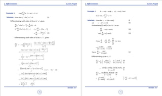 1. Quadratic Equations eLearn.Punjab 1. Quadratic Equations eLearn.Punjab
2. Diferentiation 2. DiferentiationeLearn.Punjab eLearn.Punjab
70
version: 1.1 version: 1.1
71
Example 3:
2
3 2 3
2
Find if y 3 0
d y
ax x
dx
+ + =
Solution: 3 2 3
Given that y 3 0+ + =ax x (i)
Diferentiating both sides of (i) w.r.t. ‘ x ‘ , gives
( )3 2 3
3 0 0
d d
y ax x
dx dx
 + + = = 
( ) ( )2 2 2 2
3 3 2 3 0 2
dy dy
y a x x y ax x
dx dx
+ + = ⇒ =- +
2
2
2 +
⇒ =-
dy ax x
dx y
(ii)
Diferentiating both sides of (ii) w.r.t. ‘ x ‘ , gives
( )
( ) ( )
( )
2 2
2 2
22 2 2
2 2 2 2
2
1
dy
a x y ax x y
d y d ax x dx
dx dx y y
 
+ - +   +  = - = - 
 
( ) ( )
2
2 2
2
4
2
2 2 2
ax x
a x y ax x . y
y
y
 +
+ - + × - 
 = -
( )
( )( )2 2
2
4
2 2
2
ax x ax x
a x y
y
y
 + +
+ + 
  = -
( ) ( )
23 2
4
2 2a x y ax x
y .y
 + + +
  = -
( )( ) ( )
( )
22 3 2
3 2 3
5
2 3 2
3
 + - - + +
 =- =- -
a x ax x x a x
y ax x
y
( )( ) ( )2 2 2
5
2 3 4 4x a x a x a x ax
y
 - + + + + + = -
( )2 2 2 2 2
5
2 3 4 4 4 - + + + + + = -
x a ax x a x ax
y
2 2 2 2
5 5
2 2  - =- =
x a a x
y y
Example 1: ( ) ( )If sin 1 cos Thenx a , y a .q q q=- =+
2
2
2
show that 0
d y
y a
dx
+ =
Solution: ( )Given that sinq q= +x a (i)
( )and 1 q= +y a cos (ii)
( ) ( )Differentiating i and ii w.r.t ' we get' ,q
( )1 q
q
= +
dx
a cos
d
(iii)
( )and sin
dy
a
d
q
q
= - (iv)
Using we have
dy
dy dy d d.
dxdx d dx
d
q q
q
q
= =
( )
sin sin
1 1 cos
a
a cos
q q
q q
- -
==
+ +
sin
That is,
1 cos
q
q
= -
+
dy
dx
(v)
Diferentiating (v) w.r.t. ‘ x ’
2
2
sin sin
1+cos 1+cos
d y d d d
dx dx d dx
q q q
q q q
   
=- =- ×   
   
( ) ( )
( )
2
cos 1 cos sin sin
1 cos
d
.
dx
q q q q q
q
+ - -
= -
+
( )
2 2 2
22
cos +cos +sin
1 cos
d y d
.
dx dx
q q q q
q
= -
+
( ) ( )2
1 cos 1
1 cos1 cos a
q
qq
+
=- ×
++
( )1 cos
dx
a
d
q
q
 
= + 
 

 