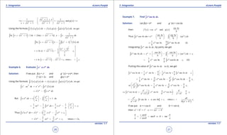 1. Quadratic Equations eLearn.Punjab 1. Quadratic Equations eLearn.Punjab
3. Integration 3. IntegrationeLearn.Punjab eLearn.Punjab
26
version: 1.1 version: 1.1
27
( )
2
2 2 2
1 1 1
= and g =
1 1 1
x x
x x
x x x x
 + +
= ×  
 + + + + 
Using the formula ( ) ( ) ( ) ( ) ( ) ( ) , we getf x g x dx f x g x g x f x dx′ ′= -∫ ∫
( )2 2
2
1
ln 1 . 1 [ln( 1)] . .
1
x x dx x x x x dx
x
+ + = + + -
+
∫ ∫
( ) ( ) ( )
1
2 2 2
1
ln 1 1 2
2
x x x x x dx
-
+ + - +∫ ∫
( )
1
2 2
2
1
11
ln ( 1)
12
2
x
x x x c
 
+ 
= + + - + 
 
 
( )2 2
1 1
1
ln 1 1 + , where
2
x x x x c c c= + + - + =-
Example 6. Evaluate 2
.∫
ax
x a e dx
Solution: If we put f(x) = x2
and g ’ (x) = a eax
, then
f ’ (x) = 2x and g(x) = eax
Using the formula ( ) ( ) ( ) ( ) ( ) ( ) , we getf x g x dx f x g x g x f x dx′ ′= -∫ ∫
( )2 2
. . 2
ax
ax ax
x ax dx x e e x dx= -∫ ∫
2
2ax ax
x e x e dx= - ∫
But 1 .
ax ax
ax e e
x e dx x dx
a a
   
= - ×   
   
∫ ∫
1
1 1 1 1
.
ax
ax ax ax e
xe e dx x e c
a a a a a
 
= - = - + 
 
∫
Thus 2 2
12
1 1
2 .ax ax ax ax
x a e dx x e x e e c
a a
 
= - - +  
∫
2
1 12
2 2
. where = 2ax ax ax
x e xe e c c c
a a
= - + +
Example 7. Find ∫ cos .ax
e bx dx
Solution: Let f(x) = eax
and g ’ (x) = cos bx
then ( ) ( )
sin
. andax bx
f x a e g x
b
′==
Thus
sin sin
cos ( )ax ax axbx bx
e bx dx e ae dx
b b
   
=× - ×   
   
∫ ∫
1
sin sin (I)ax axa
e bx e bx dx
b b
= - ∫
Integrating sinax
e bx dx∫ , by parts, we get
1
cos cos
sin ( )ax ax axbx bx
e bx dx e ae dx c
b b
   
= × - - - × +   
   
∫ ∫
1
1
cos cosax axa
e bx e bx dx c
b b
= - + +∫ (II)
Putting the value of sin in (I),ax
e bx dx∫ we get
1
1 1
cos sin cos cosax ax ax axa a
e bx dx e bx e bx e bx dx c
b b b b
 
= - - + +  
∫ ∫
2
12 2
1
sin cos cos .ax ax axa a a
e bx e bx e bx dx c
b b b b
= + - -∫
2
12 2
1
or 1 cos sin cos .ax ax axa a a
e bx dx e bx e bx c
b b b b
 
= + - 
 
∫
2 2
12 2 2 2 2 2
1
. . cos sin cos .ax ax axb a b a
i e e bx dx e bx e bx c
a b b b a b b
 
= + - × + + 
∫
[ ]
( ) 12 2 2 2
sin cos ,
ax
e ab
b bx a bx c where c c
a b b a b
= + + =-
+ +
If we put a = r cos q and b = r sin q;
then 2 2 2 2 2
+ = r =a b r a b⇒ +
1sin
tan tan
cos
b r b
a r a
q
q q
q
-
= = ⇒ =
 