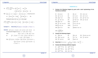 1. Quadratic Equations eLearn.Punjab 1. Quadratic Equations eLearn.Punjab
3. Integration 3. IntegrationeLearn.Punjab eLearn.Punjab
30
version: 1.1 version: 1.1
31
i.e.
( ) 21 sin 1
sec tan
1 cos 2 2 2
x
xe x x x
dx e dx
x
+  
= +  
+  
∫ ∫
21
sec tan (I)
2 2 2
x xx x
e dx e dx= + ∫ ∫
But 2 1
tan . tan . sec . ,
2 2 2 2
x x xx x x
e dx e e dx c
     
= - +     
     
∫ ∫ (Integrating by parts)
i.e. 21
tan tan sec (II)
2 2 2 2
x x xx x x
e dx e e dx c=- +∫ ∫
Putting the value of tan
2
x x
e dx∫ in (I), we get
( ) 2 21 sin 1 1
sec tan sec tan
1 cos 2 2 2 2 2 2
x
x x x xe x x x x x
dx e dx e e dx c e c
x
+  
= + - += + +  
∫ ∫ ∫
Example 11. Show that ( ) ( ) ( )  ∫ + = + .ax ax
e a f x f ' x dx e f c c
Solution: ( ) ( ) ( ) ( ). . ...(i)ax ax ax
e a f x f x dx e a f x dx e f x dx′ ′+ = +  ∫ ∫ ∫
In the second integral, let ( ) ( ) ( )and = ,ax
x e g x f xj ′ ′=
then ( ) ( ) ( ) ( )and =ax
x e a g x f xj′= ×
so ( ) ( ) ( ) ( ).ax ax ax
e f x dx e f x f x ae dx c′ = × - × +∫ ∫
( ) ( )ax ax
e f x a e f x dx c=- +∫
thus ( ) ( ) ( ) ( )ax ax ax
e a f x f x dx ae f x dx e f x dx c′ ′+ = + +  ∫ ∫ ∫
( ) ( ) ( )ax ax ax
a e f x dx e f x a e f x dx c = + - + ∫ ∫
( ) .ax
e f x c= +
EXERCISE 3.4
1. Evaluate the following integrals by parts add a word representing all the
functions are deined.
(i) sinx x dx∫ (ii) ln x dx∫ (iii) lnx x dx∫
(iv) 2
lnx x dx∫ (v) 3
lnx x dx∫ (vi) 4
lnx x dx∫
(vii) 1
Tan x dx-
∫ (viii) 2
sinx x dx∫ (ix) 2 1
Tanx x dx-
∫
(x) 1
x Tan x dx-
∫ (xi) 3 1
Tanx x dx-
∫ (xii) 3
cosx x dx∫
(xiii) 1
Sin x dx-
∫ (xiv) 1
Sinx x dx-
∫
(xv) sin cosx
e x x dx∫ (xvi) sin cosx x x dx∫
(xvii) 2
cosx x dx∫ (xviii) 2
sinx x dx∫
(xix)
2
(ln )x dx∫ (xx) ( ) 2
(ln tan secx x dx∫
(xxi)
-1
2
1
x Sin x
dx
x-
∫
2. Evaluate the following integral.
(i) 4
tan x dx∫ (ii) 4
sec x dx∫ (iii) sin2 cosx
e x x dx∫
(iv) 3
tan secx x dx∫ (v) 3 5x
x e dx∫ (vi) sin2x
e x dx-
∫
(vii) 2
cos3x
e x dx∫ (viii) 3
cosec x dx∫
3. Show that 1
2 2
1
sin sin Tan .ax ax b
e bx dx e bx c
aa b
- 
= - + 
 +
∫
4. Evaluate the following indeinite integrals.
(i) 2 2
a x dx-∫ (ii) 2 2
ax dx-∫
(iii) 2
4 5x dx-∫ (iv) 2
3 4x dx-∫
(v) 2
+ 4x dx∫ (vi) 2 ax
x e dx∫
 