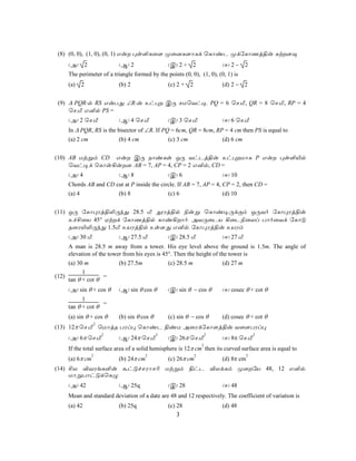 (8) (0, 0), (1, 0), (0, 1) Gu ×s°Lû[ Øû]L[ôLd ùLôiP ØdúLôQj§u Ñt[Ü
     (A) 2                 (B) 2                 (C) 2 + 2                (D) 2 − 2
     The perimeter of a triangle formed by the points (0, 0), (1, 0), (0, 1) is
     (a) 2                 (b) 2                 (c) 2 + 2                (d) 2 − 2


 (9) ∆ PQR-p RS GuTÕ ∠R-u Eh× CÚ NUùYh¥, PQ = 6 ùN,Á, QR = 8 ùN,Á, RP = 4
     ùN,Á G²p PS =
     (A) 2 ùN,Á            (B) 4 ùN,Á            (C) 3 ùN,Á               (D) 6 ùN,Á
     In ∆ PQR, RS is the bisector of ∠R. If PQ = 6cm, QR = 8cm, RP = 4 cm then PS is equal to
     (a) 2 cm              (b) 4 cm              (c) 3 cm                 (d) 6 cm


(10) AB Utßm CD Gu CÚ SôiLs JÚ YhPj§u Eh×UôL P Gu ×s°«p
     ùYh¥d ùLôs¡u], AB = 7, AP = 4, CP = 2 G²p, CD =
     (A) 4                 (B) 8                 (C) 6                    (D) 10
     Chords AB and CD cut at P inside the circle. If AB = 7, AP = 4, CP = 2, then CD =
     (a) 4                 (b) 8                 (c) 6                    (d) 10


(11) JÚ úLô×Wj§−ÚkÕ 28.5 Á çWj§p ¨uß ùLôi¥ÚdÏm JÚYo úLô×Wj§u
     Ef£ûV 45° Htd úLôQj§p Lôi¡ôo, AYÚûPV ¡ûP¨ûXl TôoûYd úLôÓ
     RûW«−ÚkÕ 1.5Á EVWj§p Es[Õ G²p, úLô×Wj§u EVWm
     (A) 30 Á              (B) 27.5 Á            (C) 28.5 Á               (D) 27 Á
     A man is 28.5 m away from a tower. His eye level above the ground is 1.5m. The angle of
     elevation of the tower from his eyes is 45°. Then the height of the tower is
     (a) 30 m              (b) 27.5m             (c) 28.5 m               (d) 27 m
           1
(12)               =
     tan θ + cot θ
     (A) sin θ + cos θ     (B) sin θ cos θ       (C) sin θ − cos θ        (D) cosec θ + cot θ
           1
                   =
     tan θ + cot θ
     (a) sin θ + cos θ     (b) sin θ cos θ       (c) sin θ − cos θ        (d) cosec θ + cot θ
                 2
(13) 12π ùN,Á ùUôjR TWl× ùLôiP §iU AûWdúLô[j§u Yû[TWl×
                     2                       2                        2                  2
     (A) 6π ùN,Á           (B) 24π ùN,Á          (C) 26π ùN,Á             (D) 8π ùN,Á
                                                                  2
     If the total surface area of a solid hemisphere is 12π cm then its curved surface area is equal to
                2                      2                      2                      2
     (a) 6π cm             (b) 24π cm            (c) 26π cm               (d) 8π cm
(14) £X ®YWeL°u áhÓfNWôN¬ Utßm §hP ®XdLm ØûúV 48, 12 G²p,
     UôßTôhÓdùLÝ
     (A) 42                (B) 25q               (C) 28                   (D) 48
     Mean and standard deviation of a date are 48 and 12 respectively. The coefficient of variation is
     (a) 42                (b) 25q               (c) 28                   (d) 48
                                                    3
 