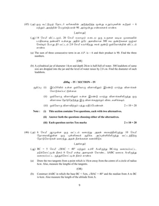 (45) (A) JÚ áhÓØj ùRôPo Y¬ûN«u AÓjRÓjR êuß Eßl×L°u áÓRp − 6
         Utßm AYt±u ùTÚdLtTXu 90, Amêuß GiLû[d LôiL,
                                            [ApXÕ]
   (B) 14 ùN,Á ®hPØm. 20 ùN,Á EVWØm EûPV JÚ EÚû[ Y¥Y ØLûY«p
       Tô§V[Ü Ri½o Es[Õ, A§p JúW A[®Xô] 300 DV ÏiÓLû[ êrLf
       ùNnÙm úTôÕ ¿o UhPm 2.8 ùN,Á EVo¡Õ, DVd ÏiÓ JqùYôu±u ®hPm
       LôiL,
   (a) The sum of three consecutive term in an A.P. is − 6 and their product is 90. Find the three
       numbers.
                                              [OR]
   (b) A cylindrical jar of diameter 14cm and depth 20cm is half-full of water. 300 leadshots of same
       size are dropped into the jar and the level of water raises by 2.8 cm. Find the diameter of each
       leadshots.


                                  ©¬Ü - IV / SECTION − IV
     Ï±l× (i)         Cl©¬®p Es[ JqùYôÚ ®]ô®Ûm CWiÓ Uôtß ®]ôdLs
                      ùLôÓdLlThÓs[],
               (ii)   JqùYôÚ ®]ô®Ûm Es[ CWiÓ Uôtß ®]ôdL°−ÚkÕ JÚ
                      ®]ôûY úRokùRÓjÕ CÚ ®]ôdLÞdÏm ®ûPV°dLÜm,

               (iii) JqùYôÚ ®]ô®tÏm TjÕ U§lùTiLs,                                          2 × 10 = 20

     Note :    (i)    This section contains Two questions, each with two alternatives.

               (ii) Answer both the questions choosing either of the alternatives.

               (iii) Each question carries Ten marks                                       2 × 10 = 20


(46) (A) 6 ùN,Á BWØs[ JÚ YhPm YûWkÕ ARu ûUVj§−ÚkÕ 10 ùN,Á
         ùRôûX®Ûs[ JÚ ×s°ûVd Ï±dL, Al×s°«−ÚkÕ YhPj§tÏ
         ùRôÓúLôÓLs YûWkÕ ARu ¿[eLû[ LQd¡ÓL,
                                            (ApXÕ)
   (B) BC = 5 ùN,Á ∠BAC = 40° Utßm Ef£ A-−ÚkÕ BC-dÏ YûWVlThP
       SÓdúLôh¥u ¿[m 6 ùN,Á Gu A[ÜLs ùLôiP ∆ABC YûWL, A-−ÚkÕ
       YûWVlThP ÏjÕdúLôh¥u ¿[m LôiL,
   (a)   Draw the two tangents from a point which is 10cm away from the centre of a circle of radius
         6cm. Also, measure the lengths of the tangents.
                                              (OR)
   (b)   Construct ∆ABC in which the base BC = 5cm, ∠BAC = 40° and the median from A to BC
         is 6cm. Also measure the length of the altitude from A.


                                                9
 