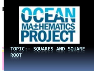 TOPIC:- SQUARES AND SQUARE
ROOT
 
