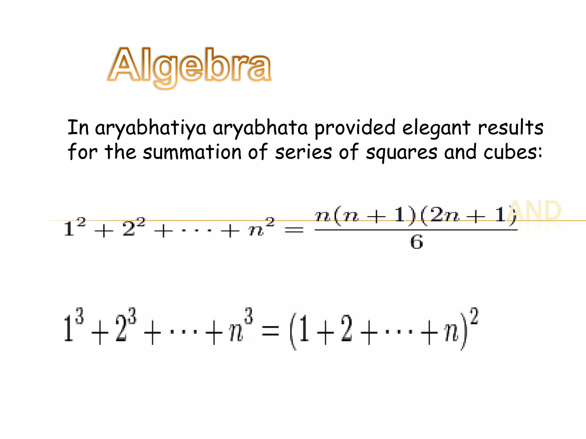 In aryabhatiya aryabhata provided elegant results
for the summation of series of squares and cubes:
AND
 