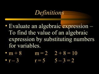 Definitions
• Evaluate an algebraic expression –
To find the value of an algebraic
expression by substituting numbers
for ...