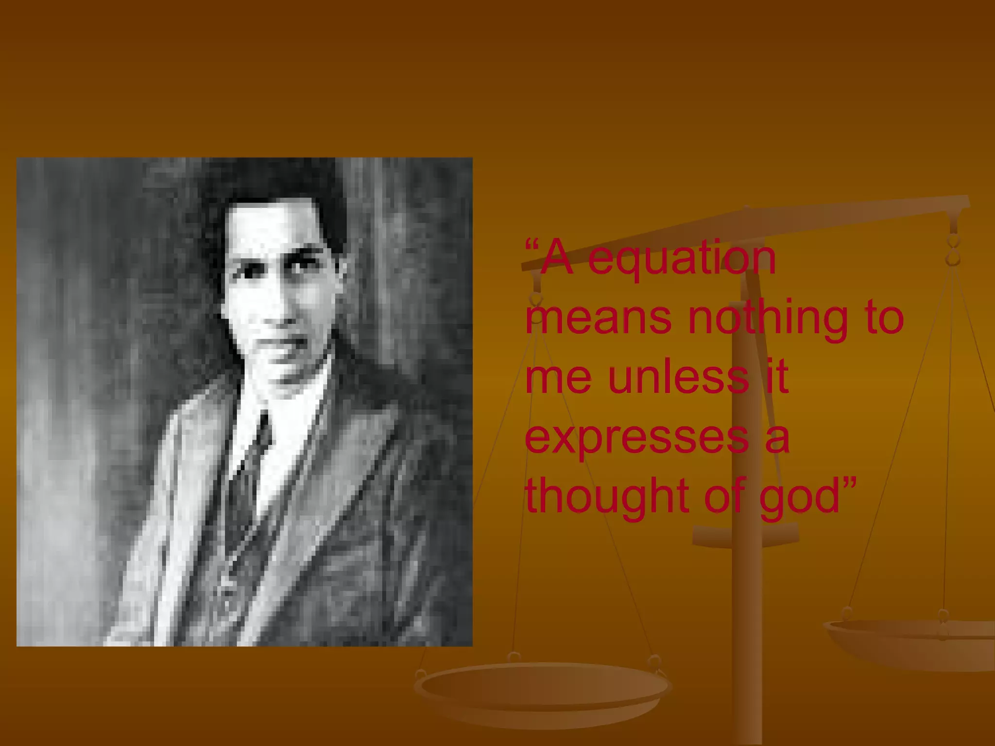 “A equation
means nothing to
me unless it
expresses a
thought of god”

 