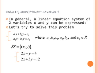 LINEAR EQUATION SYTEM WITH 2 VARIABLES
 In general, a linear equation system of
2 variables x and y can be expressed:
 L...