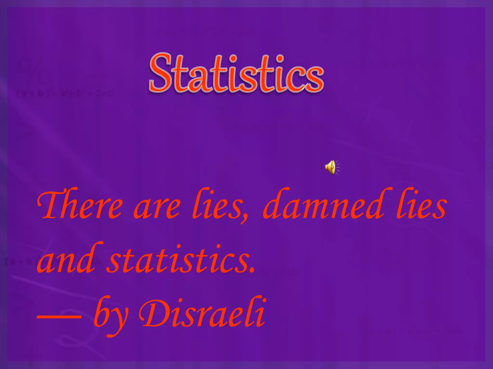 There are lies, damned lies
and statistics.
— by Disraeli
 