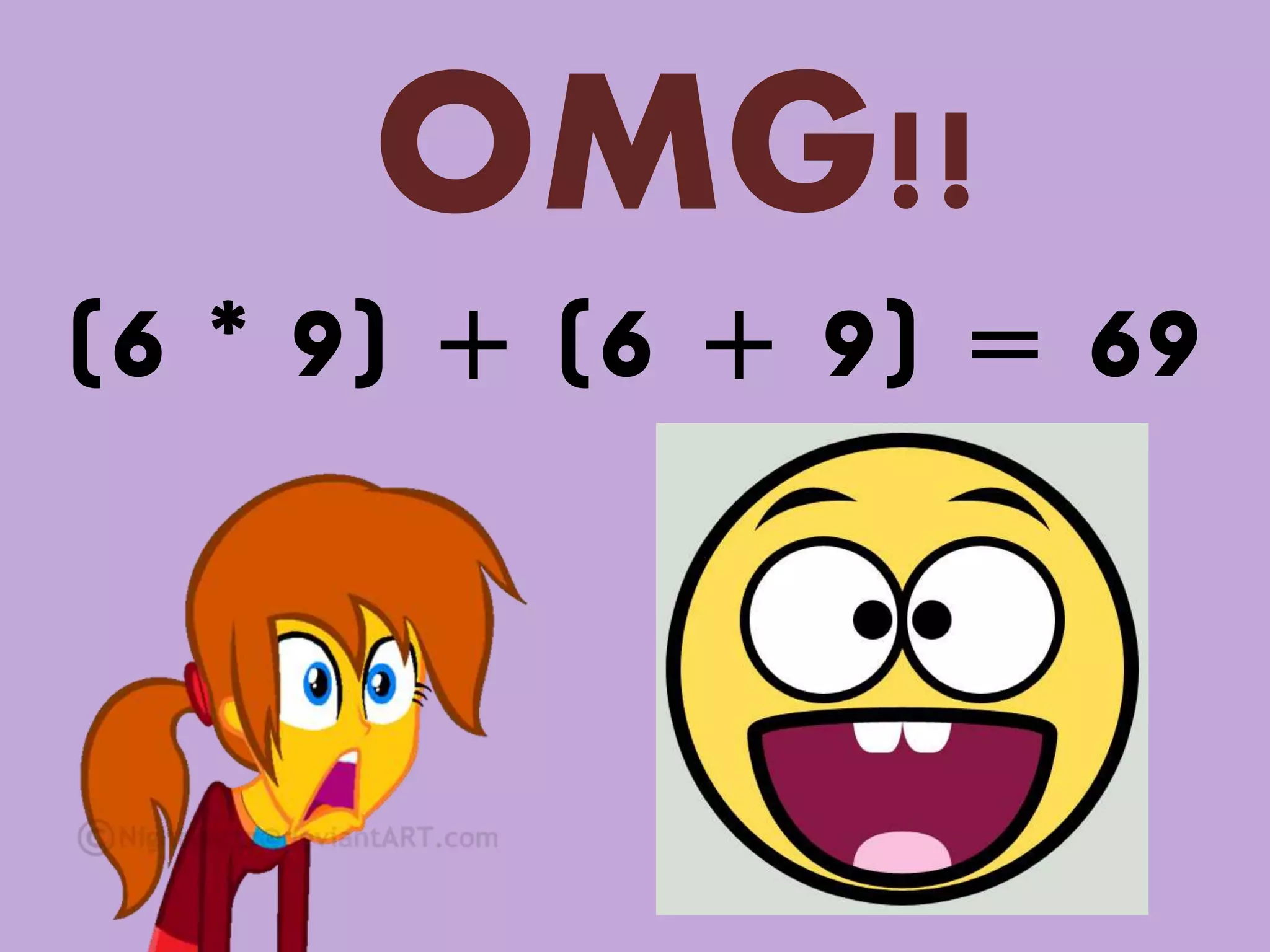 (6 * 9) + (6 + 9) = 69
OMG!!