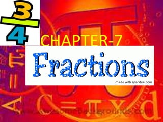 CHAPTER-7
FRACTIONS
 