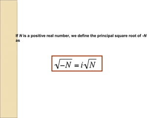 If N is a positive real number, we define the principal square root of -N
as
 
