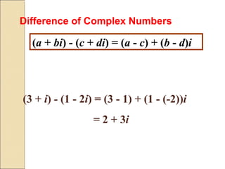 (a + bi) - (c + di) = (a - c) + (b - d)i
(3 + i) - (1 - 2i) = (3 - 1) + (1 - (-2))i
= 2 + 3i
Difference of Complex Numbers
 