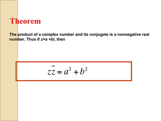 Theorem
The product of a complex number and its conjugate is a nonnegative real
number. Thus if z=a +bi, then
 