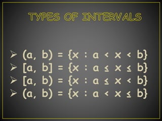  (a, b) = {x : a < x < b}
 [a, b] = {x : a ≤ x ≤ b}
 [a, b) = {x : a ≤ x < b}
 (a, b) = {x : a < x ≤ b}
 
