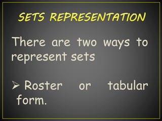 There are two ways to
represent sets
 Roster or tabular
form.
 