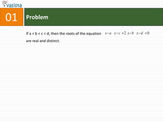01   Problem

     If a < b < c < d, then the roots of the equation x a x c   2x b x d   0
     are real and distinct.
 