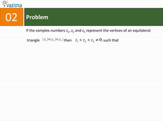 02   Problem
     If the complex numbers z1, z2 and z3 represent the vertices of an equilateral

     triangle | z1 | | z2 | | z3 | then z1   z2   z3   0. such that
 
