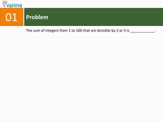 01   Problem
     The sum of integers from 1 to 100 that are divisible by 2 or 5 is ____________.
 