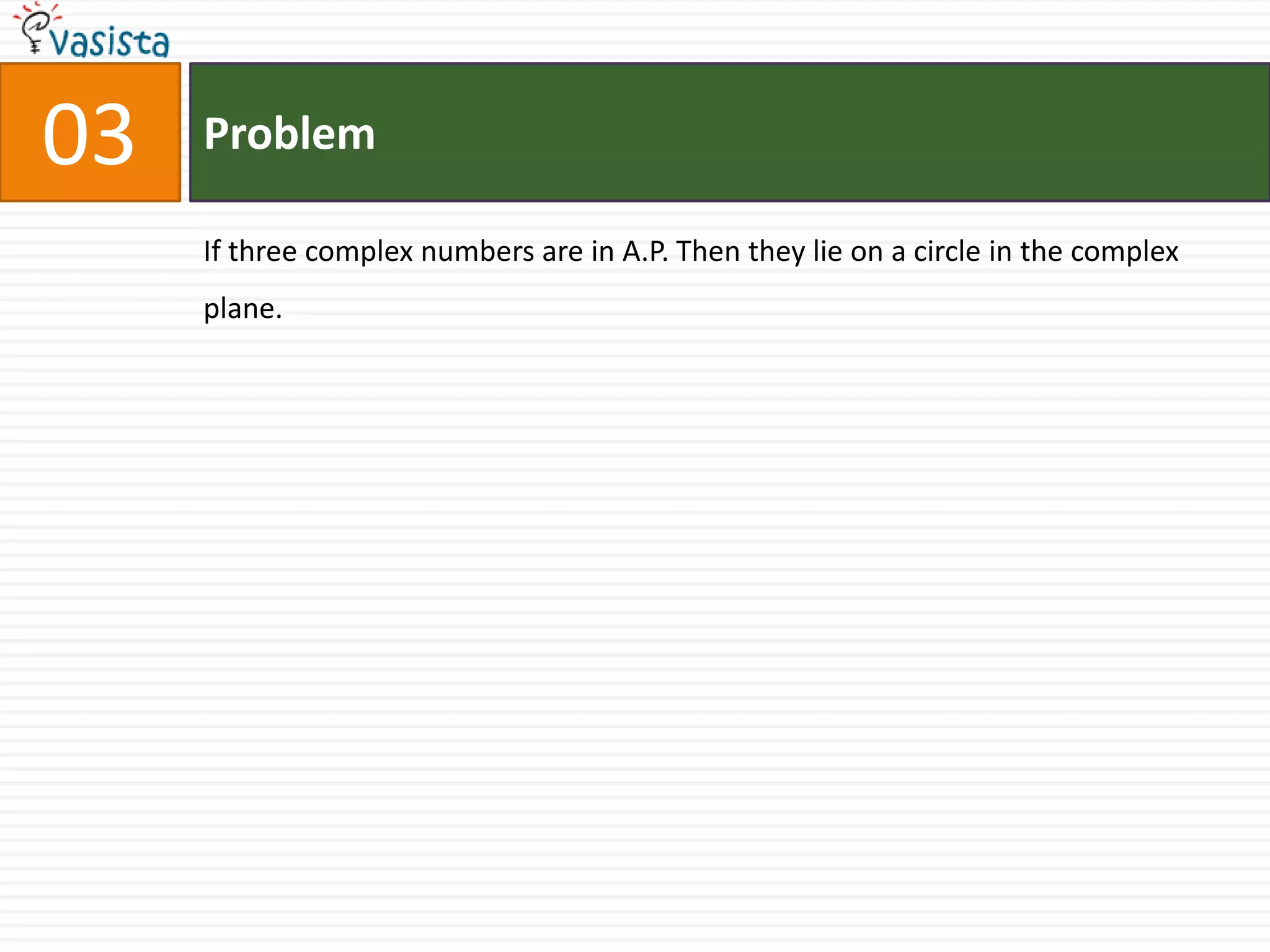 Problem03If three complex numbers are in A.P. Then they lie on a circle in the complex plane.