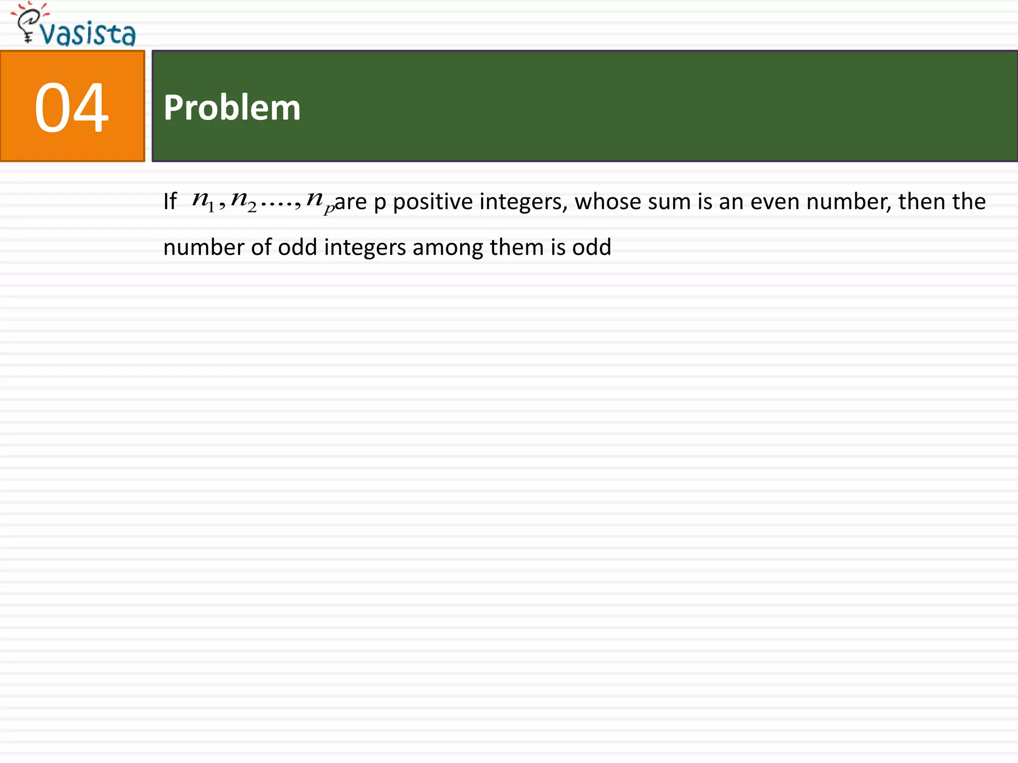 Problem04If                           are p positive integers, whose sum is an even number, then the number of odd integers among them is odd