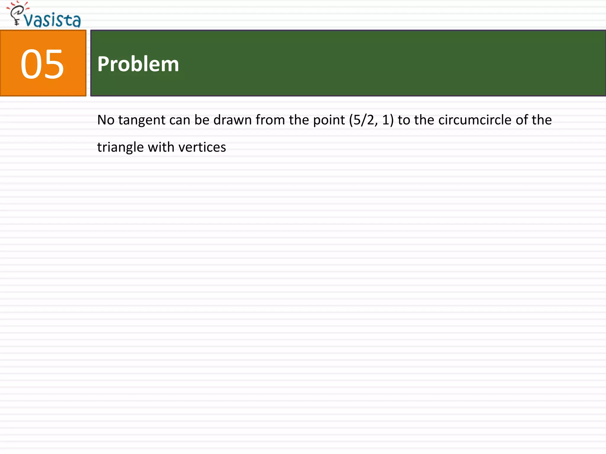 Problem05No tangent can be drawn from the point (5/2, 1) to the circumcircle of the triangle with vertices 