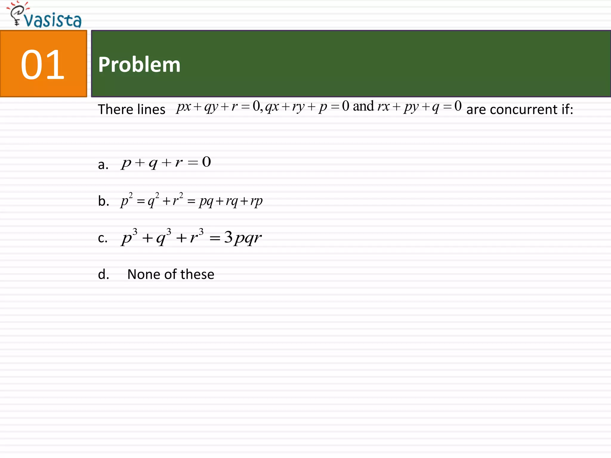 01ProblemThere lines                                                                                      are concurrent if:a. b.c. d.     None of these
