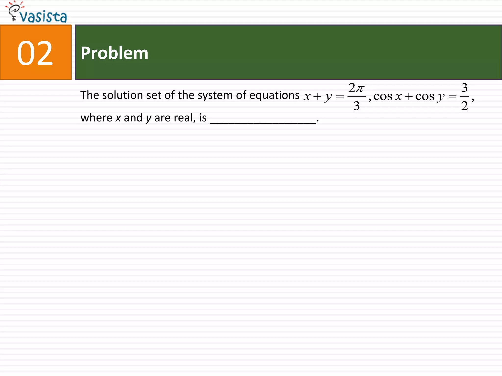 Problem02The solution set of the system of equations                                                            where x and y are real, is _________________.