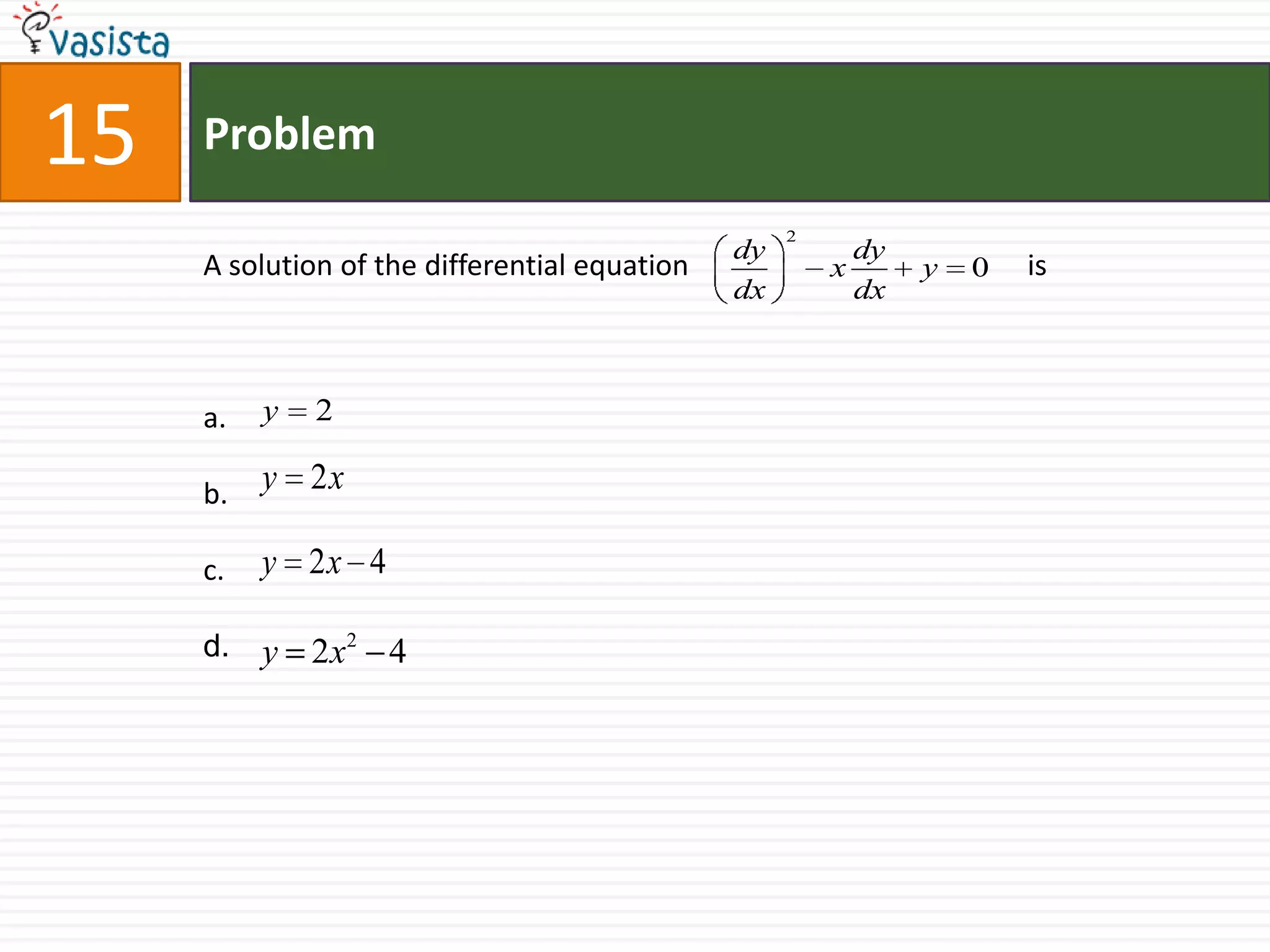 Problem15A solution of the differential equation  		                          isa.b.c.d.