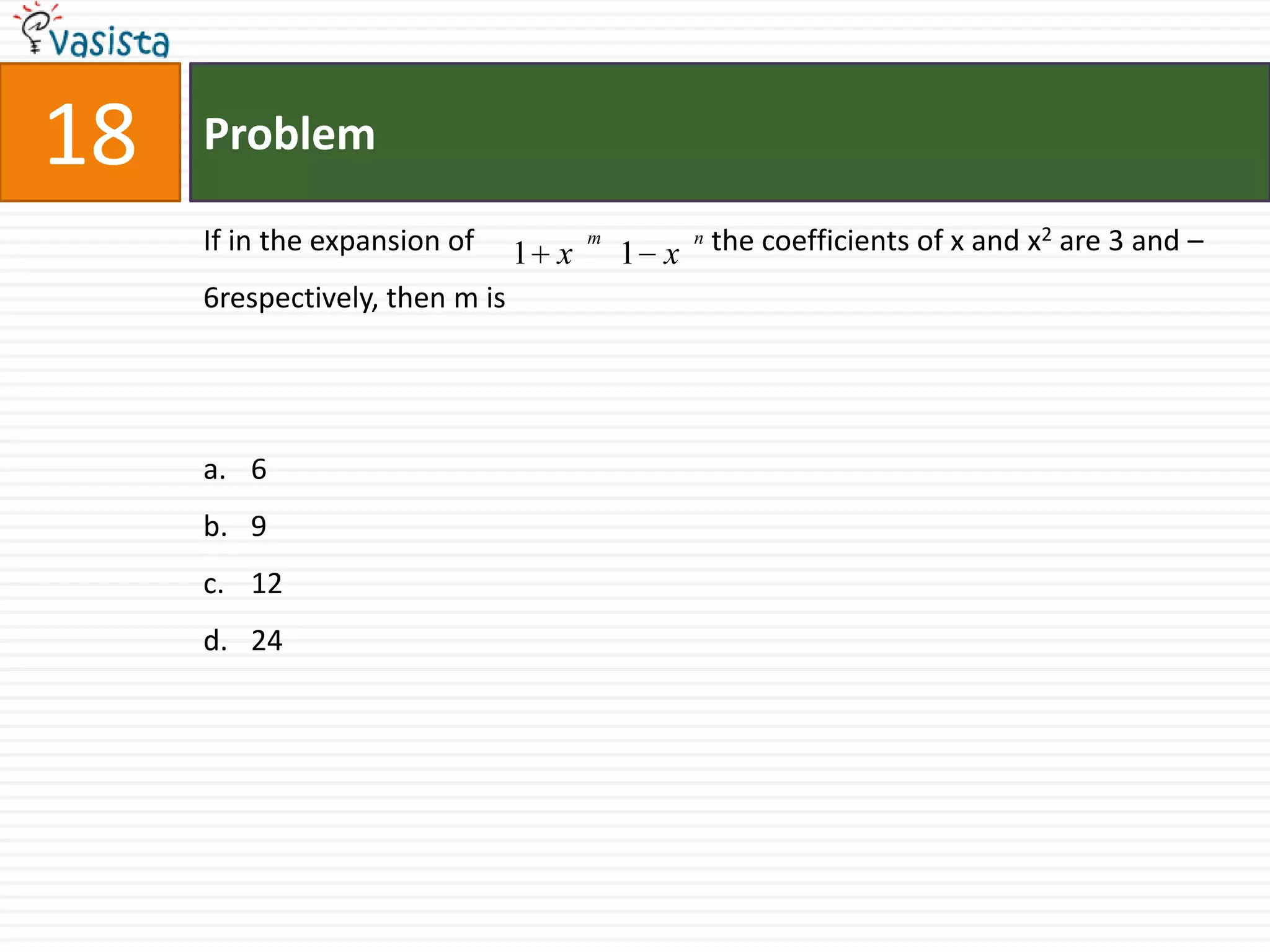 Problem18If in the expansion of		the coefficients of x and x2 are 3 and – 6respectively, then m is  691224