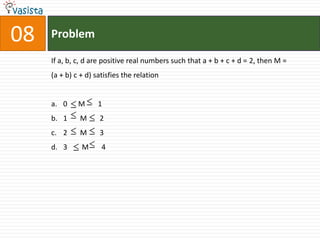 Problem08If a, b, c, d are positive real numbers such that a + b + c + d = 2, then M = (a + b) c + d) satisfies the relation  0      M       11       M       22       M       33        M       4