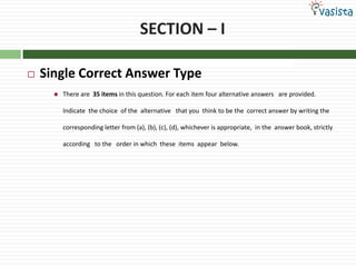 SECTION – ISingle Correct Answer TypeThere are  35 items in this question. For each item four alternative answers   are provided.  Indicate  the choice  of the  alternative   that you  think to be the  correct answer by writing the corresponding letter from (a), (b), (c), (d), whichever is appropriate,  in the  answer book, strictly  according   to the   order in which  these  items  appear  below.
