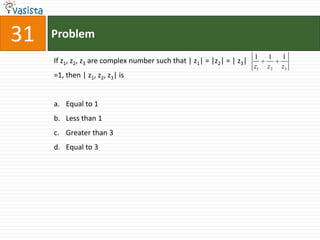 Problem31If z1, z2, z3 are complex number such that | z1| = |z2| = | z3|                                        =1, then | z1, z2, z3| is Equal to 1Less than 1Greater than 3Equal to 3   