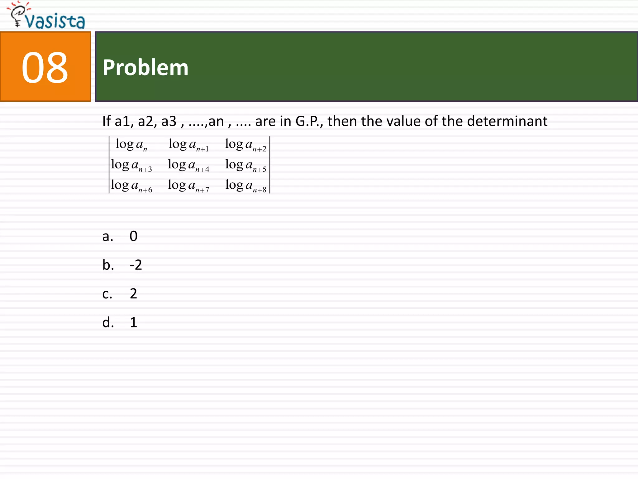 Problem08If a1, a2, a3 , ....,an , .... are in G.P., then the value of the determinant 0  -2 2  1