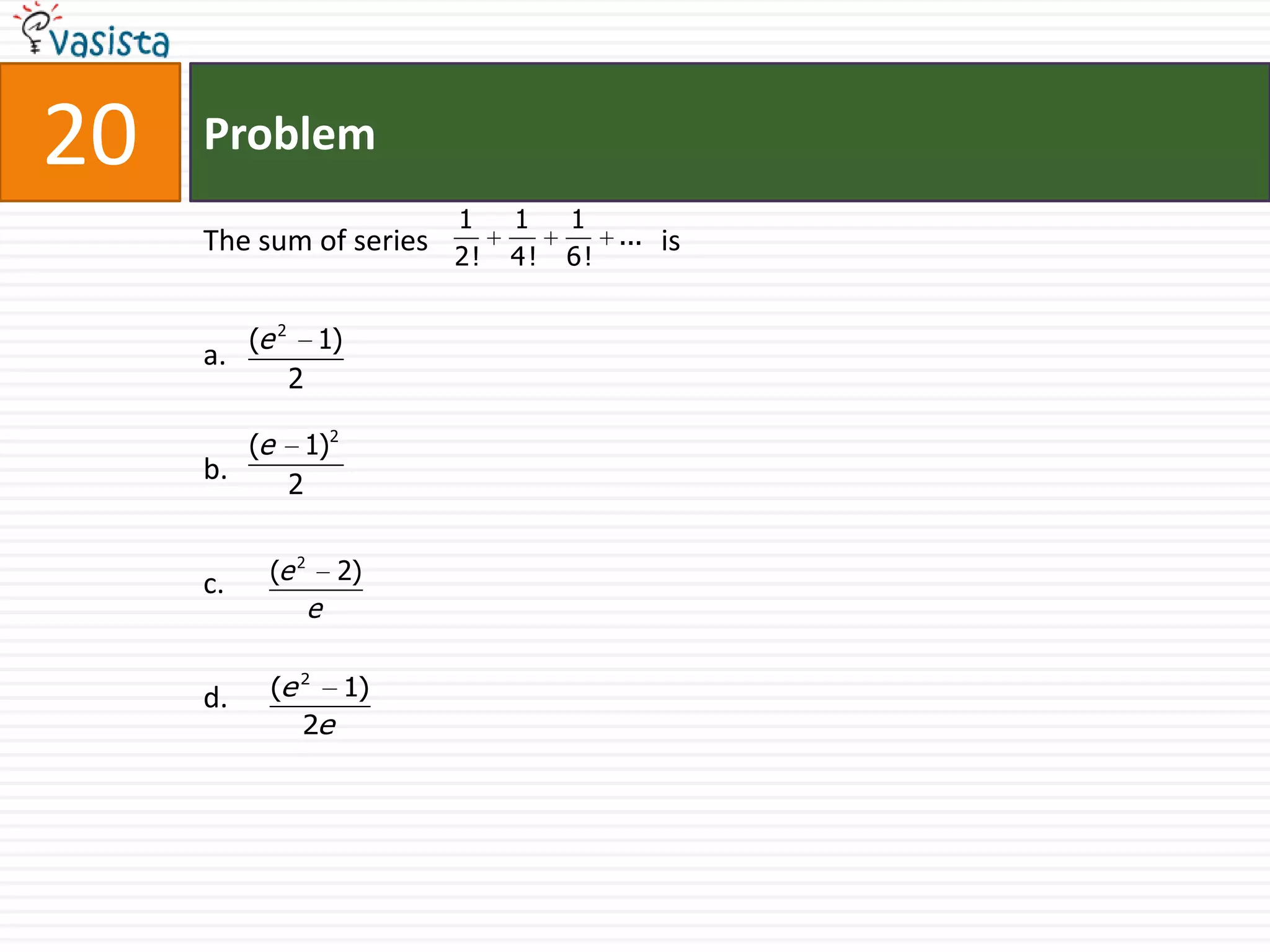 Problem20The sum of series                                isa.b.c.d.