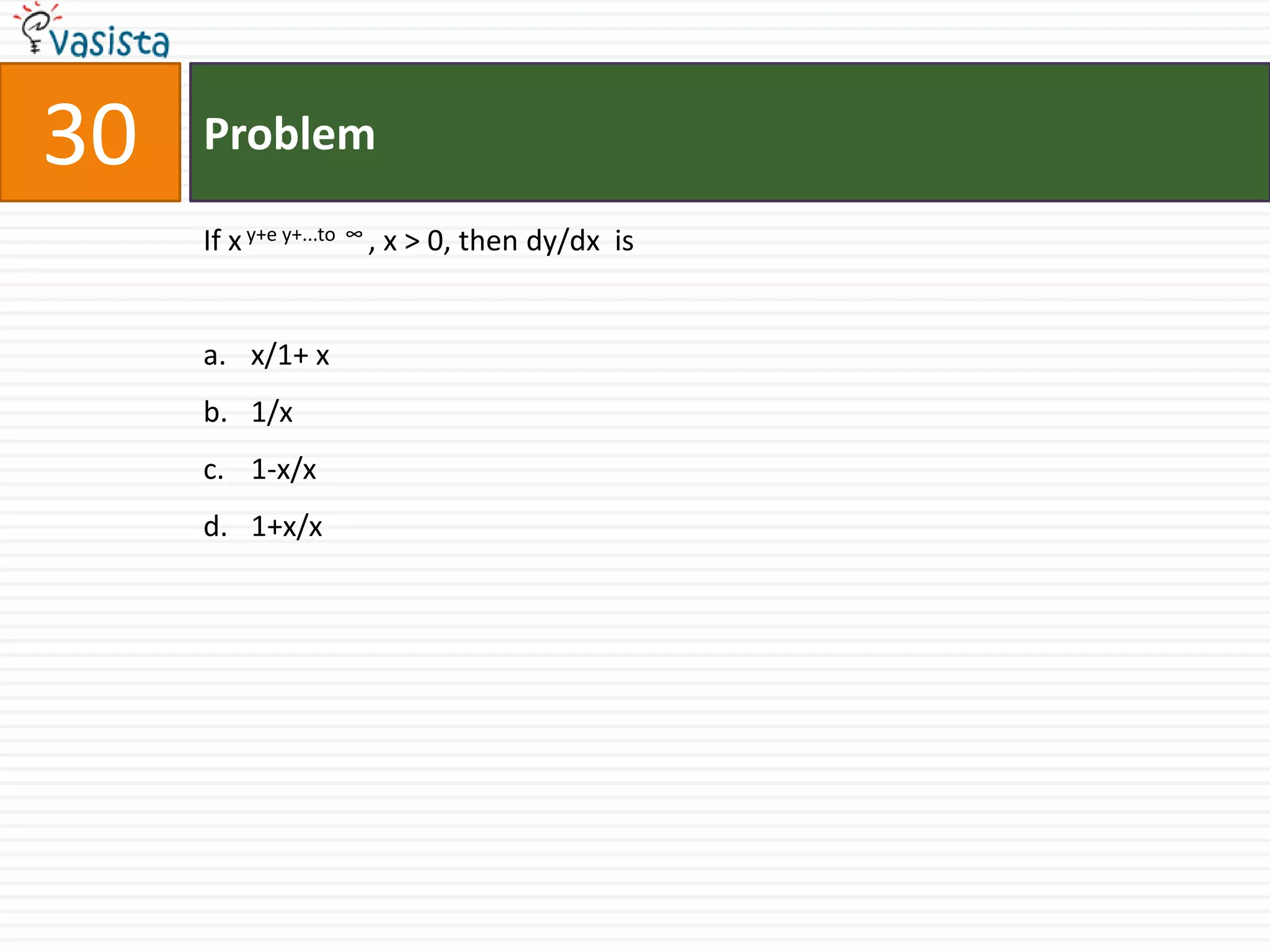 Problem30If xy+e y+...to  ∞ , x > 0, then dy/dx  isx/1+ x1/x1-x/x1+x/x