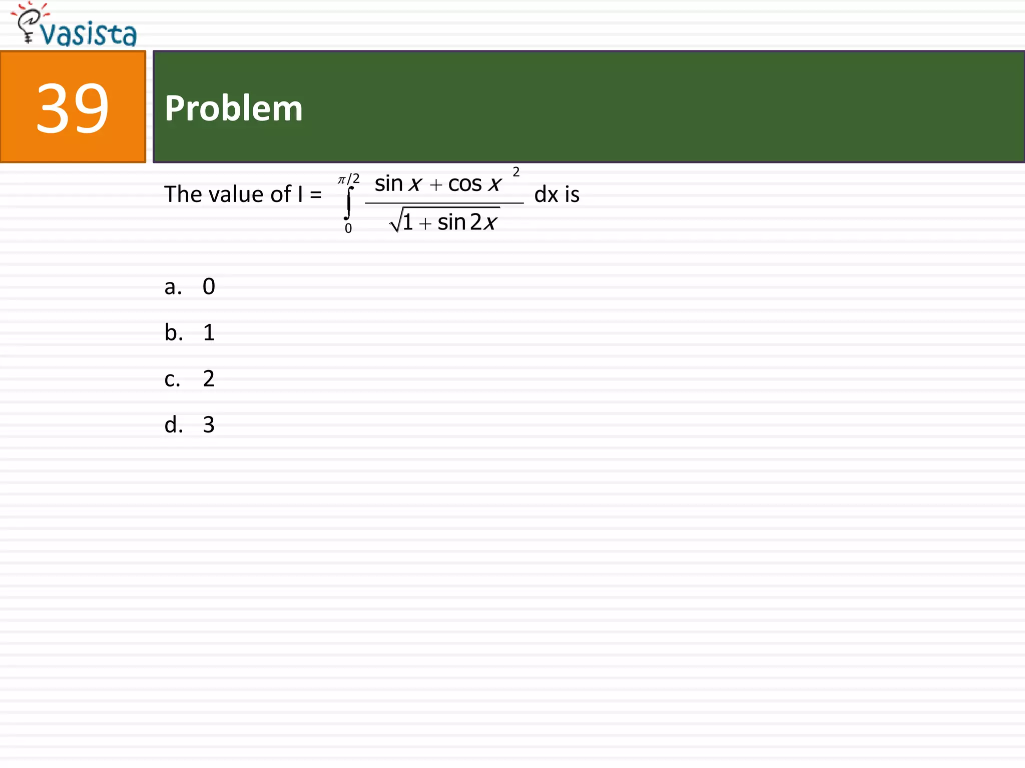 Problem39The value of I =                                    dxis0 12 3