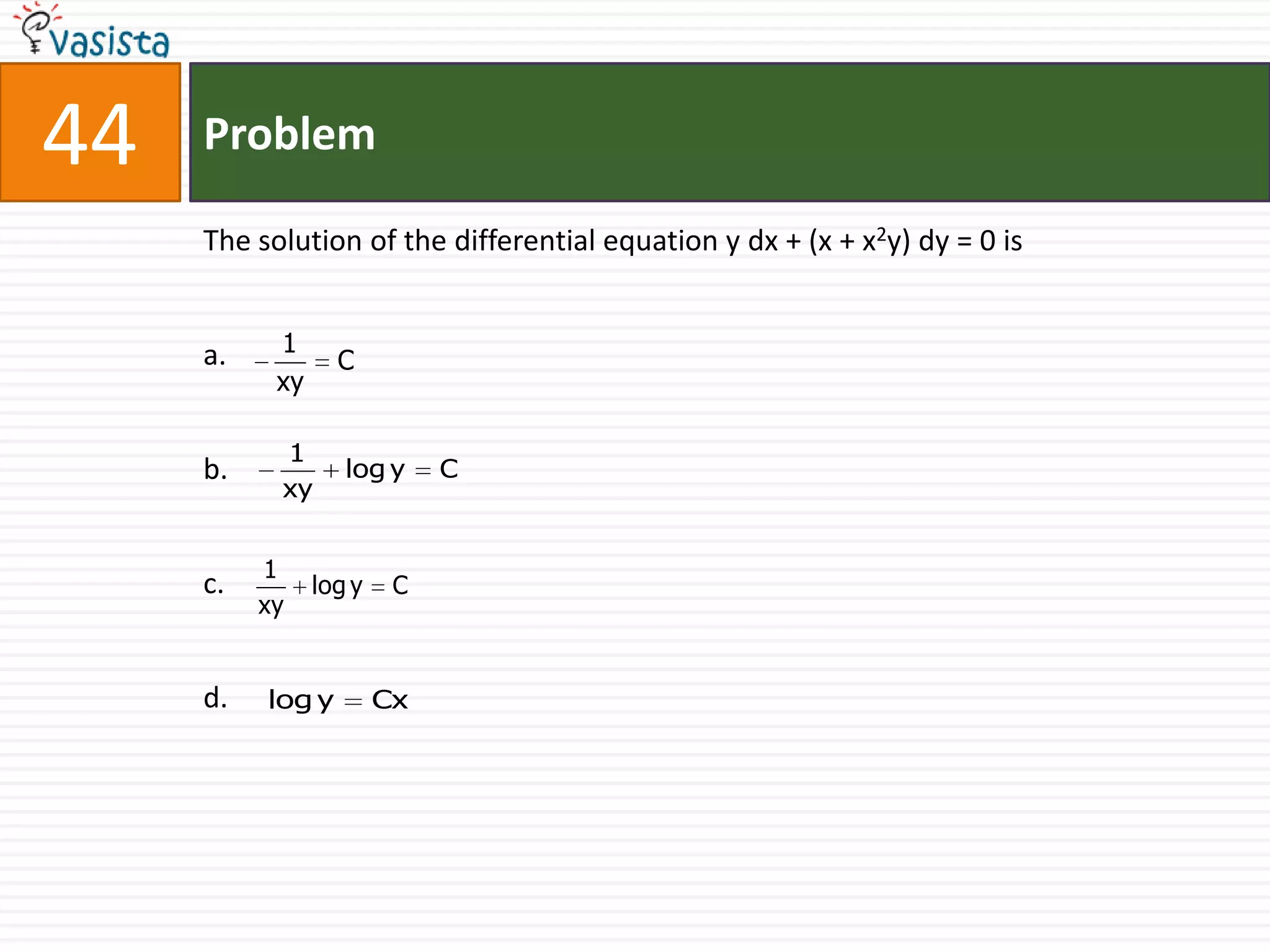Problem44The solution of the differential equation y dx + (x + x2y) dy = 0 isa.b.c.d.
