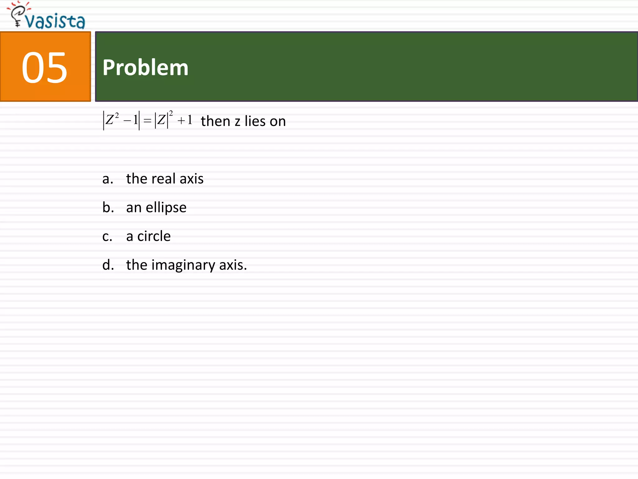 Problem05                           then z lies onthe real axisan ellipsea circle the imaginary axis.