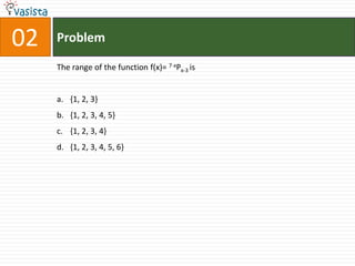 Problem,[object Object],02,[object Object],The range of the function f(x)= 7-xPx-3 is,[object Object],{1, 2, 3},[object Object],{1, 2, 3, 4, 5},[object Object],{1, 2, 3, 4} ,[object Object],{1, 2, 3, 4, 5, 6},[object Object]