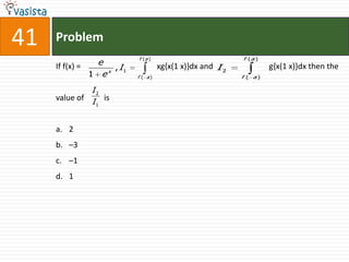 Problem,[object Object],41,[object Object],If f(x) =                                      xg{x(1 x)}dx and                            g{x(1 x)}dx then the ,[object Object],value of          is,[object Object],2 ,[object Object],–3,[object Object],–1 ,[object Object],1,[object Object]