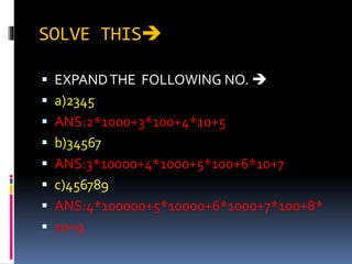 SOLVE THIS
 EXPANDTHE FOLLOWING NO. 
 a)2345
 ANS:2*1000+3*100+4*10+5
 b)34567
 ANS:3*10000+4*1000+5*100+6*10+7
 c)456789
 ANS:4*100000+5*10000+6*1000+7*100+8*
 10+9
 