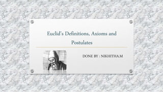 Euclid’s Definitions, Axioms and
Postulates
DONE BY : NIKHITHA.M
 
