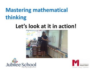 Mastering mathematical
thinking
Let’s look at it in action!
 