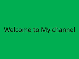 Welcome to My channel
 
