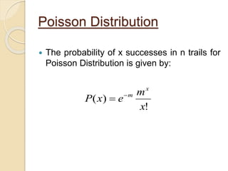 Poisson Distribution
 The probability of x successes in n trails for
Poisson Distribution is given by:
!
)(
x
m
exP
x
m

 