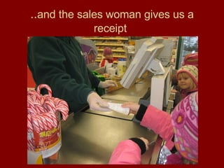 .. and the sales woman gives us a receipt   